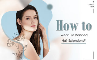 How to wear Pre Bonded Hair Extensions?