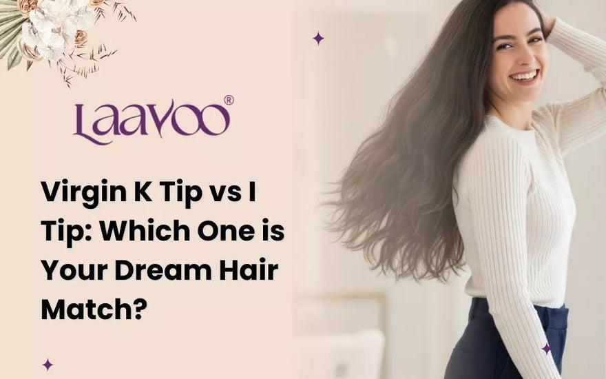 Virgin K Tip vs I Tip: Which One is Your Dream Hair Match?